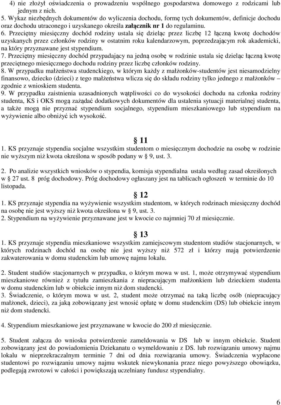 Przeciętny miesięczny dochód rodziny ustala się dzieląc przez liczbę 12 łączną kwotę dochodów uzyskanych przez członków rodziny w ostatnim roku kalendarzowym, poprzedzającym rok akademicki, na który