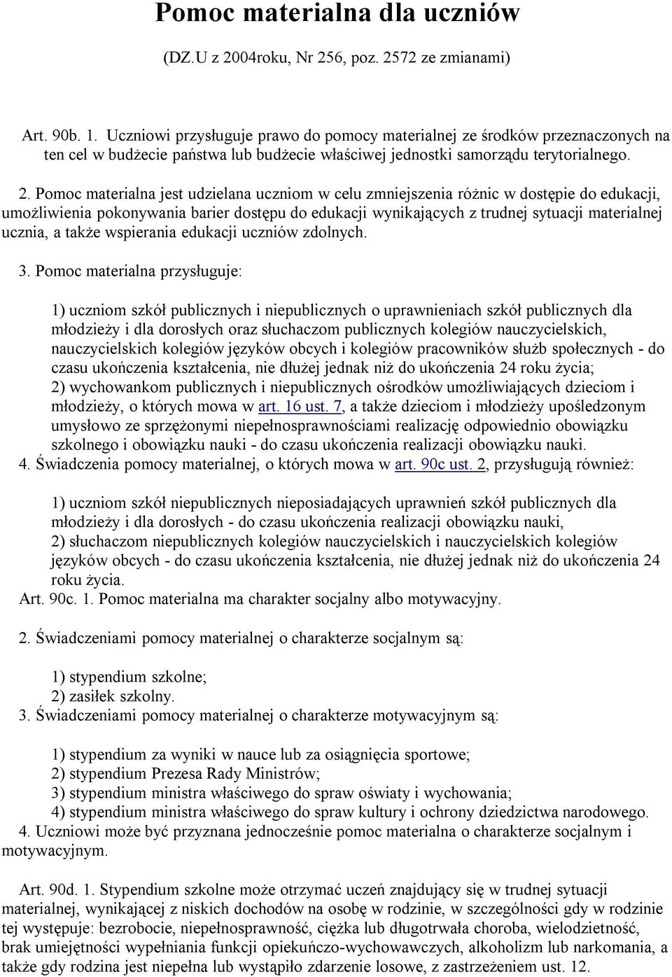 Pomoc materialna jest udzielana uczniom w celu zmniejszenia różnic w dostępie do edukacji, umożliwienia pokonywania barier dostępu do edukacji wynikających z trudnej sytuacji materialnej ucznia, a