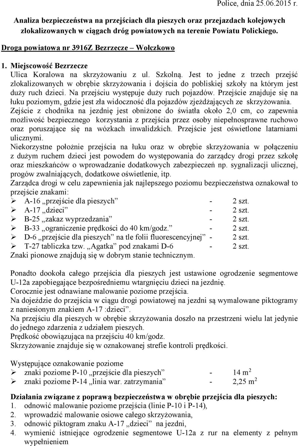 Jest to jedne z trzech przejść zlokalizowanych w obrębie skrzyżowania i dojścia do pobliskiej szkoły na którym jest duży ruch dzieci. Na przejściu występuje duży ruch pojazdów.