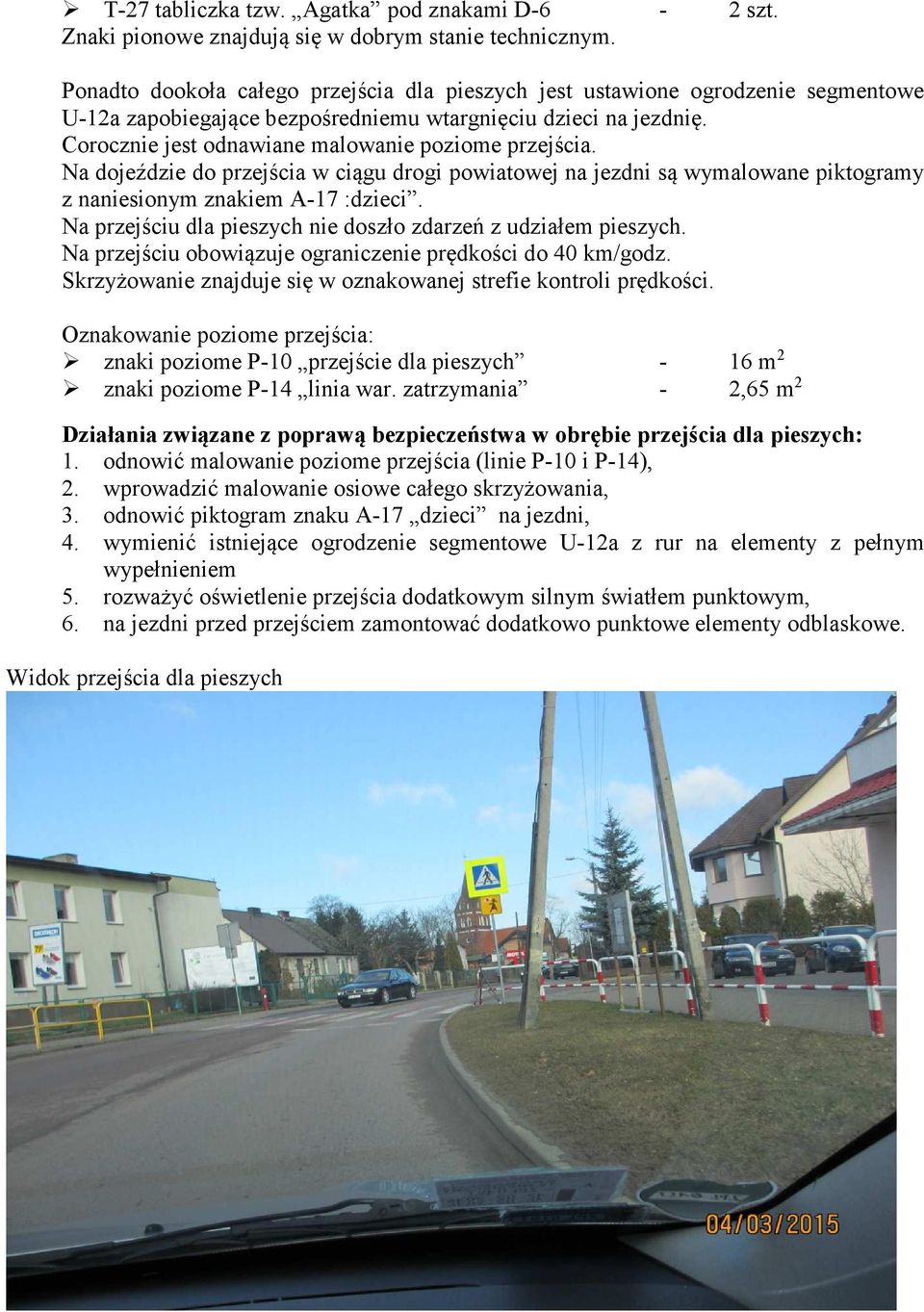 Corocznie jest odnawiane malowanie poziome przejścia. Na dojeździe do przejścia w ciągu drogi powiatowej na jezdni są wymalowane piktogramy z naniesionym znakiem A-17 :dzieci.