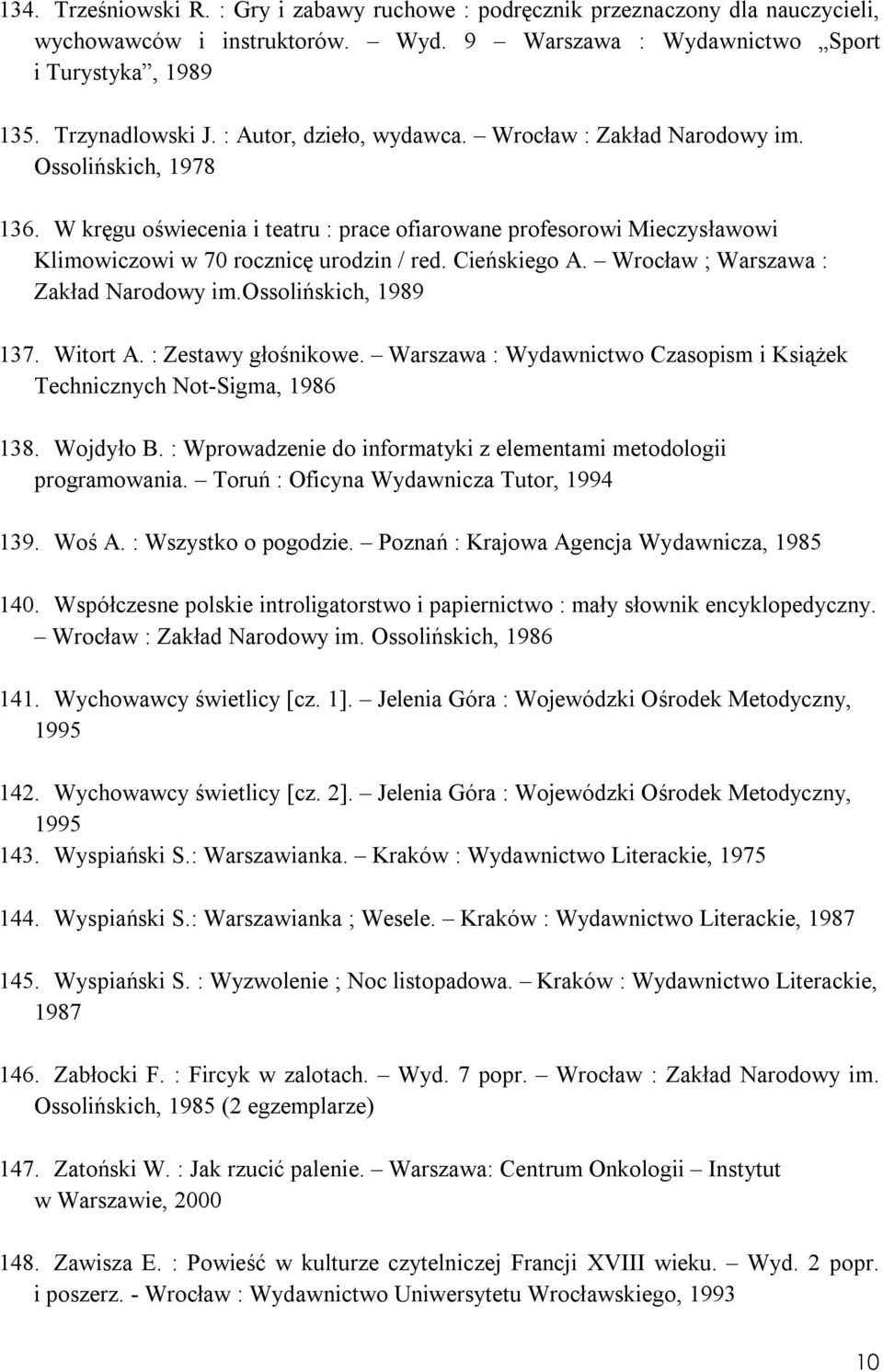 Cieńskiego A. Wrocław ; Warszawa : Zakład Narodowy im.ossolińskich, 1989 137. Witort A. : Zestawy głośnikowe. Warszawa : Wydawnictwo Czasopism i Książek Technicznych Not-Sigma, 1986 138. Wojdyło B.