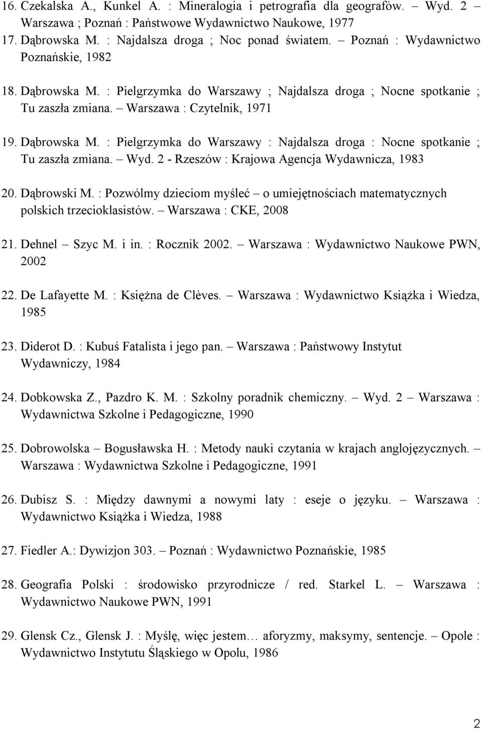 Wyd. 2 - Rzeszów : Krajowa Agencja Wydawnicza, 1983 20. Dąbrowski M. : Pozwólmy dzieciom myśleć o umiejętnościach matematycznych polskich trzecioklasistów. Warszawa : CKE, 2008 21. Dehnel Szyc M.