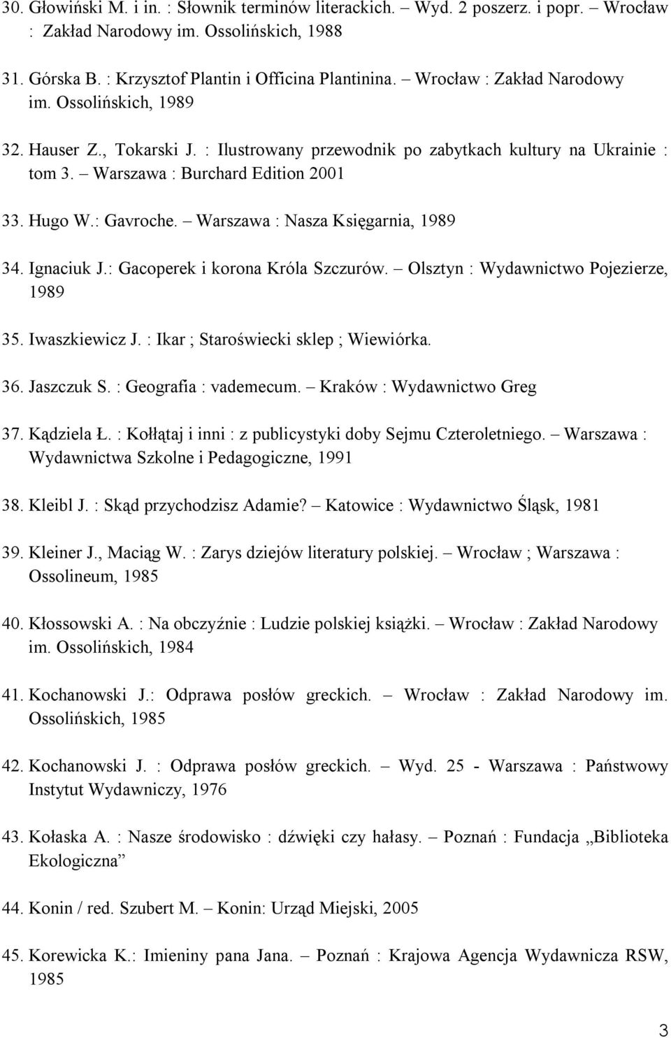 Warszawa : Nasza Księgarnia, 1989 34. Ignaciuk J.: Gacoperek i korona Króla Szczurów. Olsztyn : Wydawnictwo Pojezierze, 1989 35. Iwaszkiewicz J. : Ikar ; Staroświecki sklep ; Wiewiórka. 36.