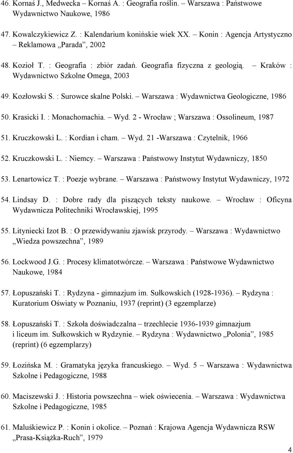 : Surowce skalne Polski. Warszawa : Wydawnictwa Geologiczne, 1986 50. Krasicki I. : Monachomachia. Wyd. 2 - Wrocław ; Warszawa : Ossolineum, 1987 51. Kruczkowski L. : Kordian i cham. Wyd. 21 -Warszawa : Czytelnik, 1966 52.