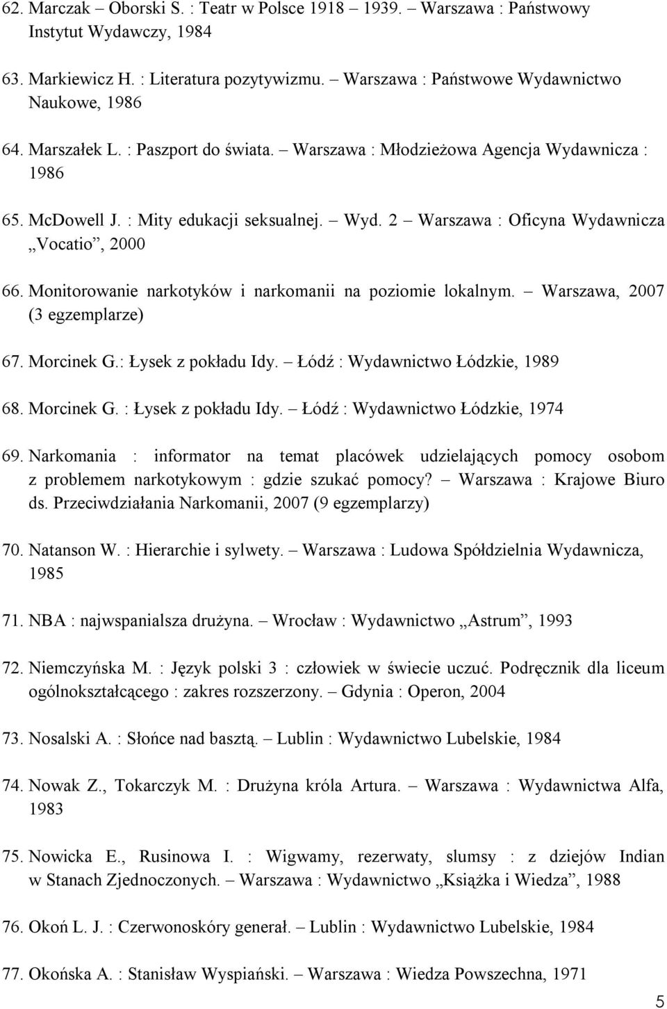 Monitorowanie narkotyków i narkomanii na poziomie lokalnym. Warszawa, 2007 (3 egzemplarze) 67. Morcinek G.: Łysek z pokładu Idy. Łódź : Wydawnictwo Łódzkie, 1989 68. Morcinek G. : Łysek z pokładu Idy.