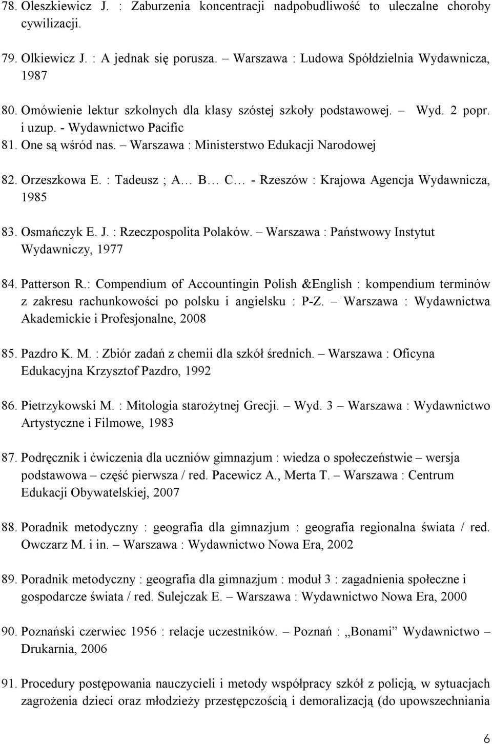 : Tadeusz ; A B C - Rzeszów : Krajowa Agencja Wydawnicza, 1985 83. Osmańczyk E. J. : Rzeczpospolita Polaków. Warszawa : Państwowy Instytut Wydawniczy, 1977 84. Patterson R.