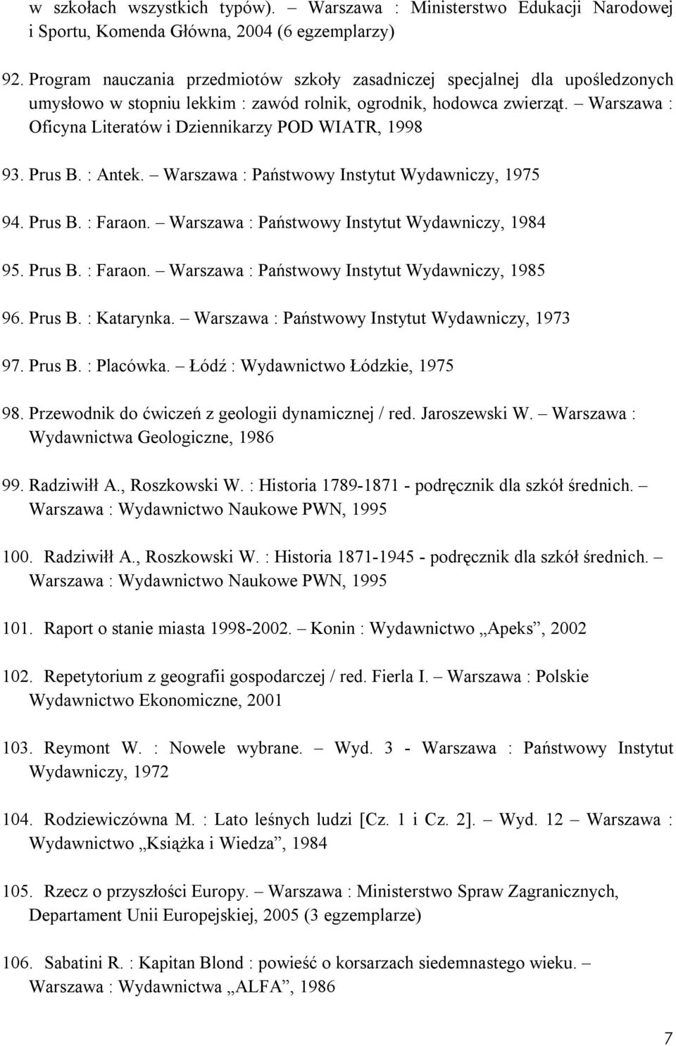 Warszawa : Oficyna Literatów i Dziennikarzy POD WIATR, 1998 93. Prus B. : Antek. Warszawa : Państwowy Instytut Wydawniczy, 1975 94. Prus B. : Faraon. Warszawa : Państwowy Instytut Wydawniczy, 1984 95.