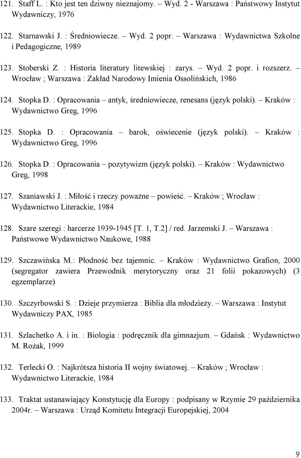 Wrocław ; Warszawa : Zakład Narodowy Imienia Ossolińskich, 1986 124. Stopka D. : Opracowania antyk, średniowiecze, renesans (język polski). Kraków : Wydawnictwo Greg, 1996 125. Stopka D. : Opracowania barok, oświecenie (język polski).