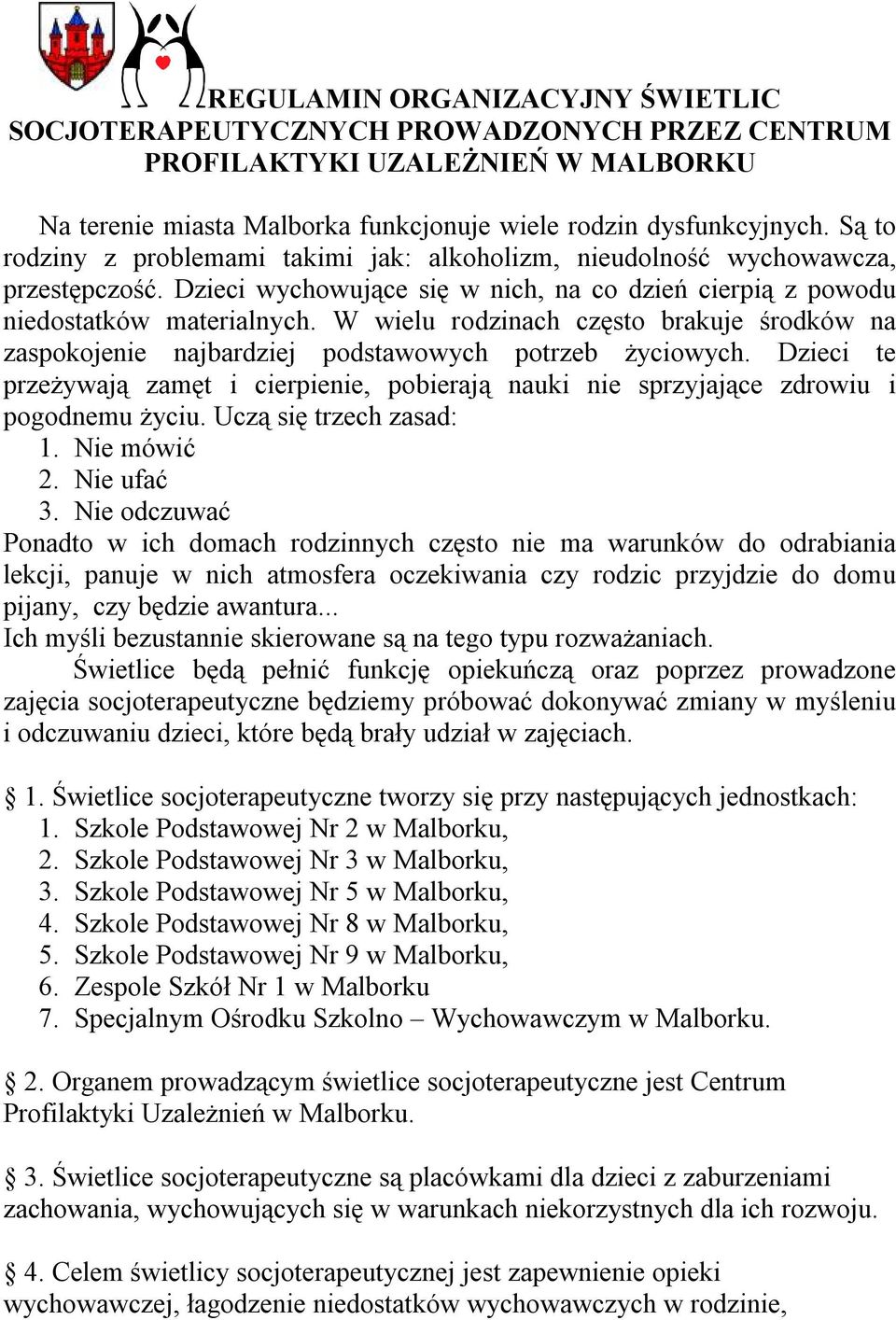 W wielu rodzinach często brakuje środków na zaspokojenie najbardziej podstawowych potrzeb życiowych. Dzieci te przeżywają zamęt i cierpienie, pobierają nauki nie sprzyjające zdrowiu i pogodnemu życiu.