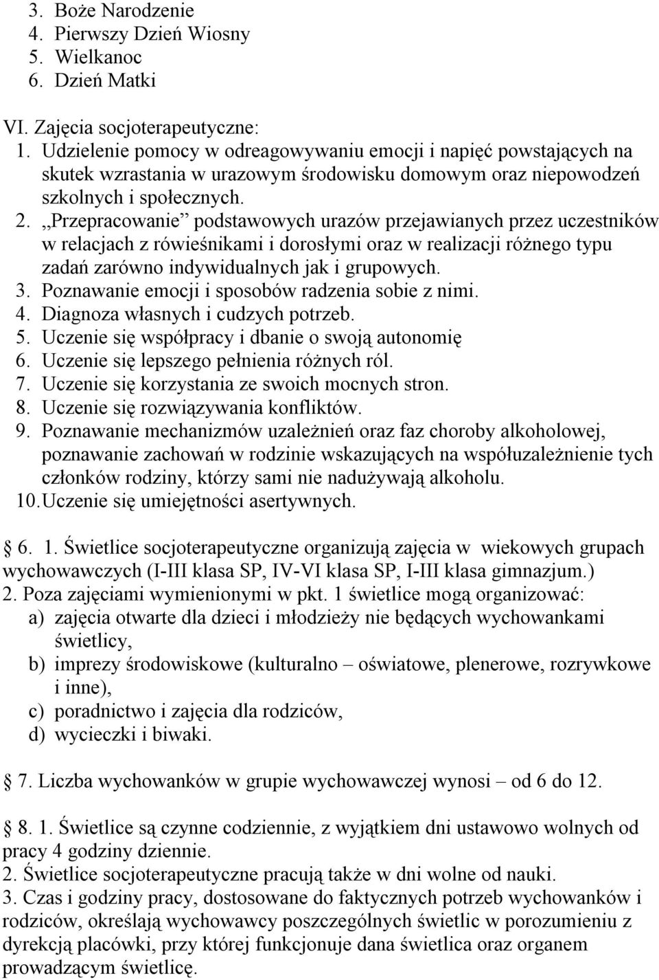 Przepracowanie podstawowych urazów przejawianych przez uczestników w relacjach z rówieśnikami i dorosłymi oraz w realizacji różnego typu zadań zarówno indywidualnych jak i grupowych. 3.