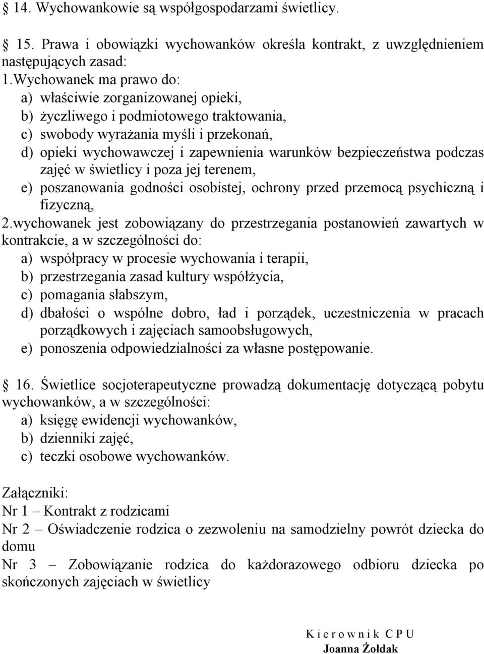 bezpieczeństwa podczas zajęć w świetlicy i poza jej terenem, e) poszanowania godności osobistej, ochrony przed przemocą psychiczną i fizyczną, 2.