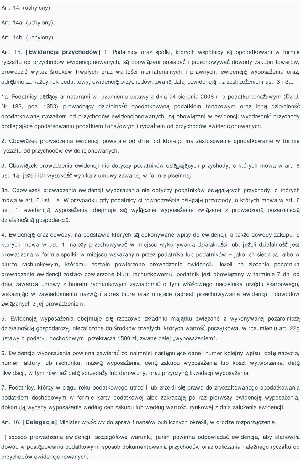 oraz warto ci niematerialnych i prawnych, ewidencj wyposa enia oraz, odr bnie za ka dy rok podatkowy, ewidencj przychodów, zwan dalej ewidencj, z zastrze eniem ust. 3 i 3a. 1a.