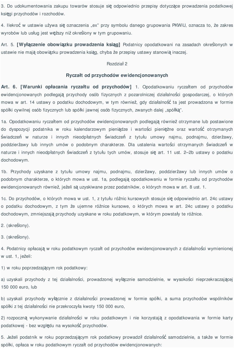[Wy czenie obowi zku prowadzenia ksi g] Podatnicy opodatkowani na zasadach okre lonych w ustawie nie maj obowi zku prowadzenia ksi g, chyba e przepisy ustawy stanowi inaczej.
