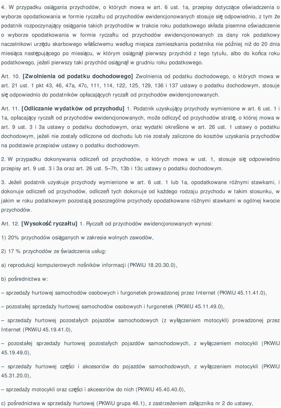 trakcie roku podatkowego sk ada pisemne o wiadczenie o wyborze opodatkowania w formie rycza tu od przychodów ewidencjonowanych za dany rok podatkowy naczelnikowi urz du skarbowego w ciwemu wed ug