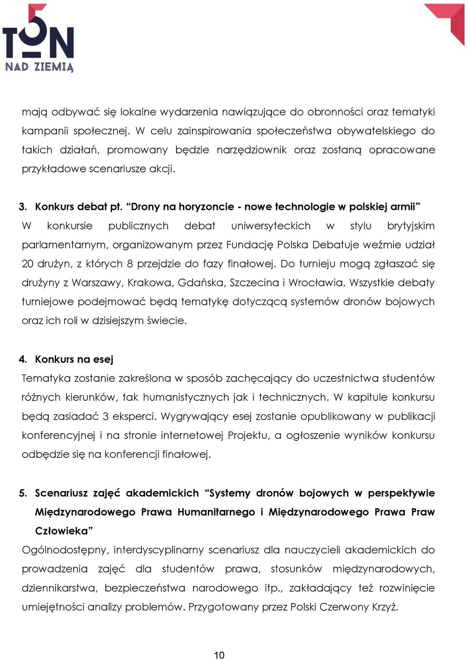 Drony na horyzoncie - nowe technologie w polskiej armii W konkursie publicznych debat uniwersyteckich w stylu brytyjskim parlamentarnym, organizowanym przez Fundację Polska Debatuje weźmie udział 20