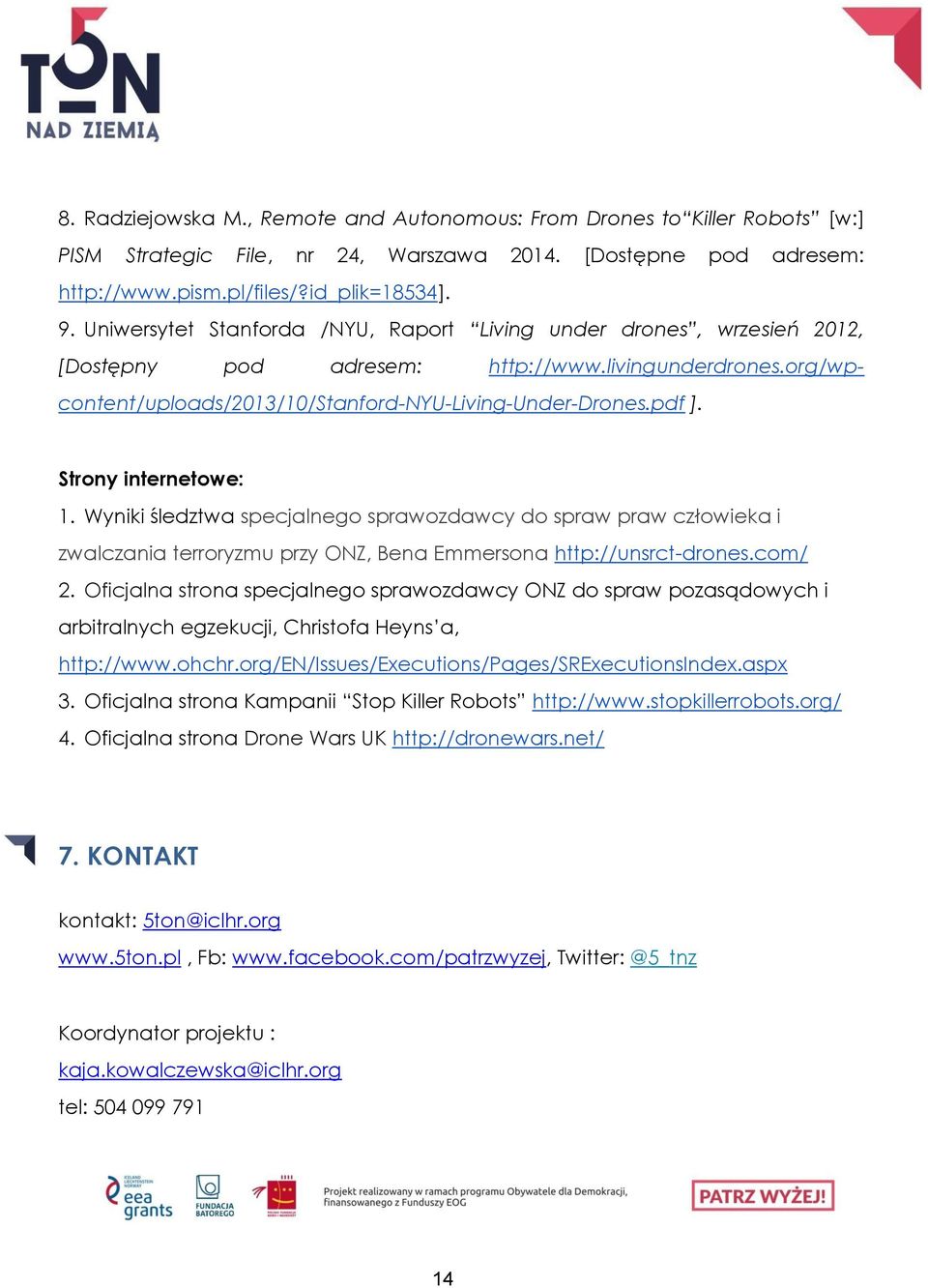 Strony internetowe: 1. Wyniki śledztwa specjalnego sprawozdawcy do spraw praw człowieka i zwalczania terroryzmu przy ONZ, Bena Emmersona http://unsrct-drones.com/ 2.
