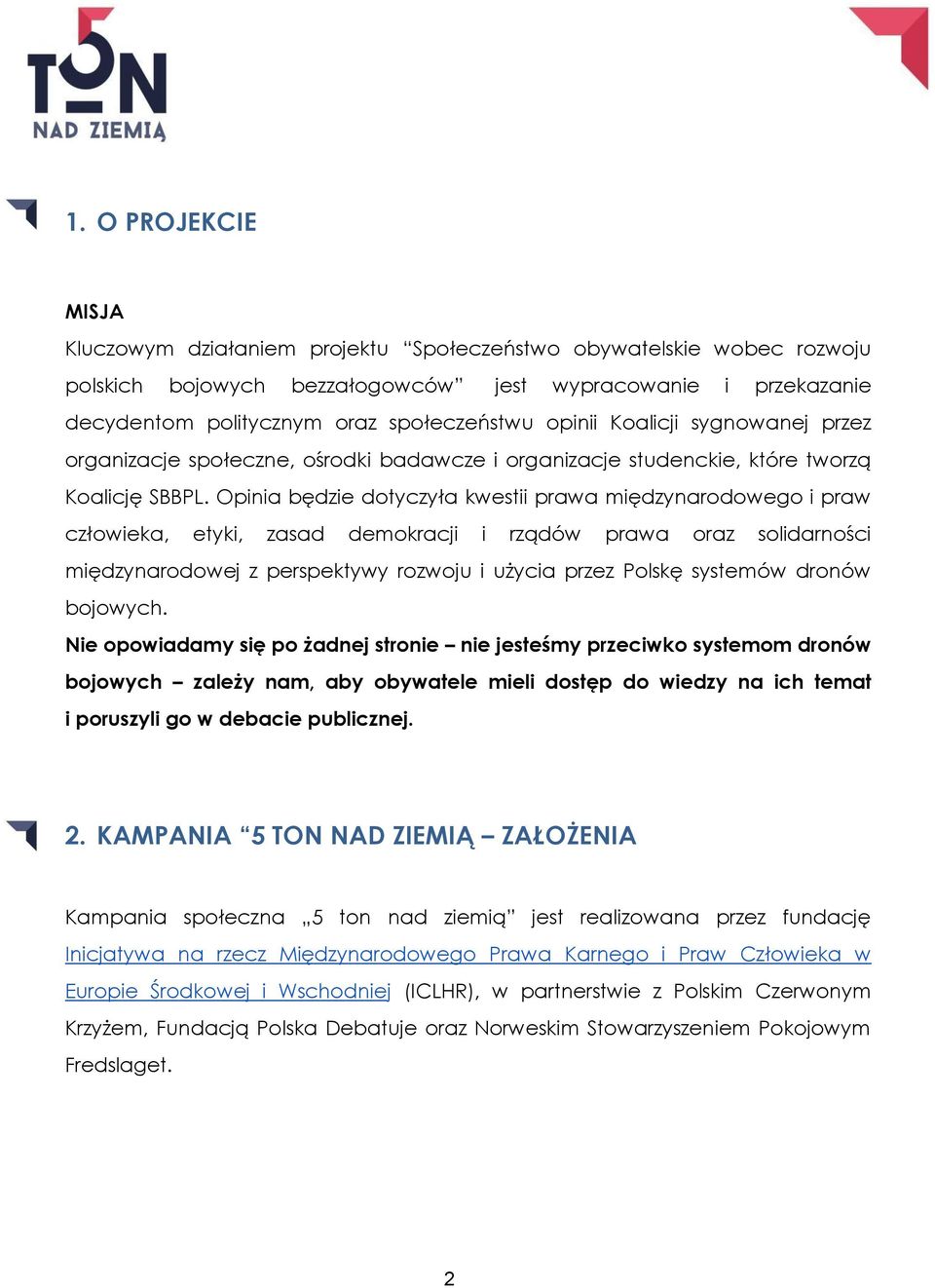 Opinia będzie dotyczyła kwestii prawa międzynarodowego i praw człowieka, etyki, zasad demokracji i rządów prawa oraz solidarności międzynarodowej z perspektywy rozwoju i użycia przez Polskę systemów