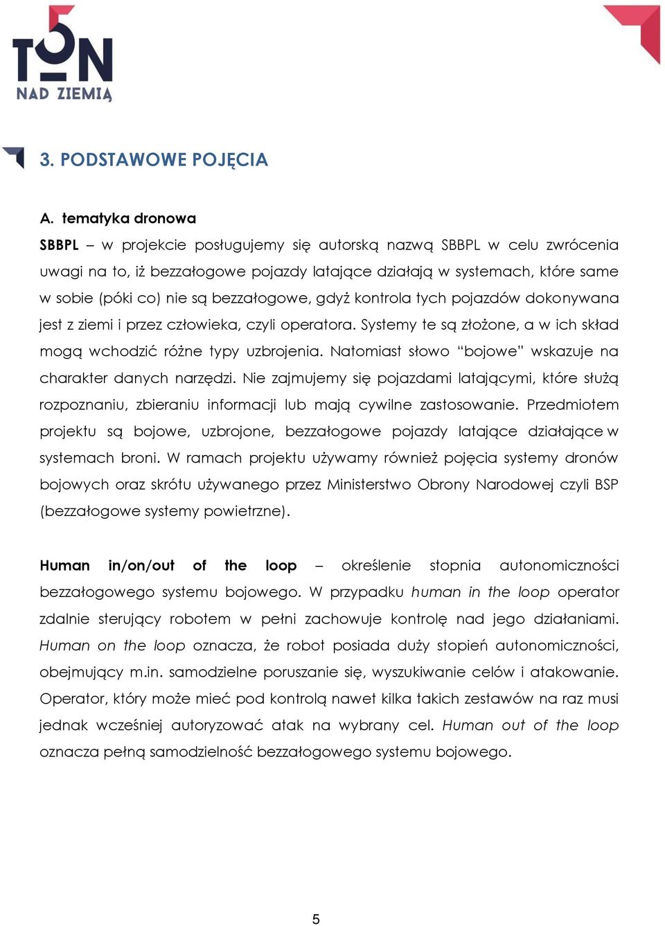 bezzałogowe, gdyż kontrola tych pojazdów dokonywana jest z ziemi i przez człowieka, czyli operatora. Systemy te są złożone, a w ich skład mogą wchodzić różne typy uzbrojenia.