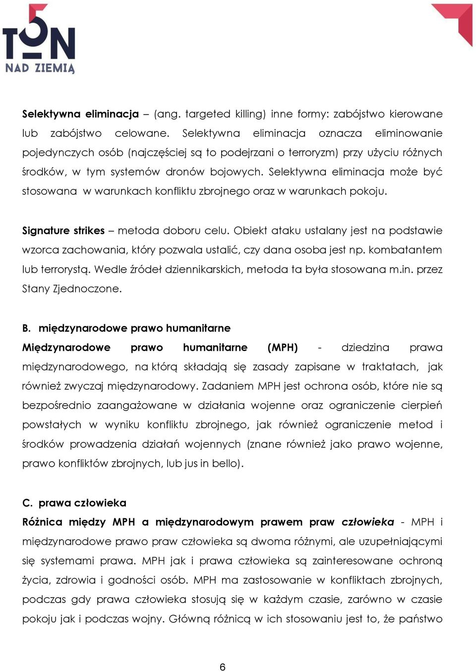 Selektywna eliminacja może być stosowana w warunkach konfliktu zbrojnego oraz w warunkach pokoju. Signature strikes metoda doboru celu.
