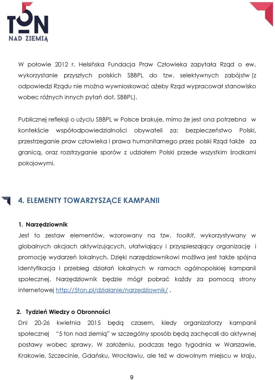 Publicznej refleksji o użyciu SBBPL w Polsce brakuje, mimo że jest ona potrzebna w kontekście współodpowiedzialności obywateli za: bezpieczeństwo Polski, przestrzeganie praw człowieka i prawa