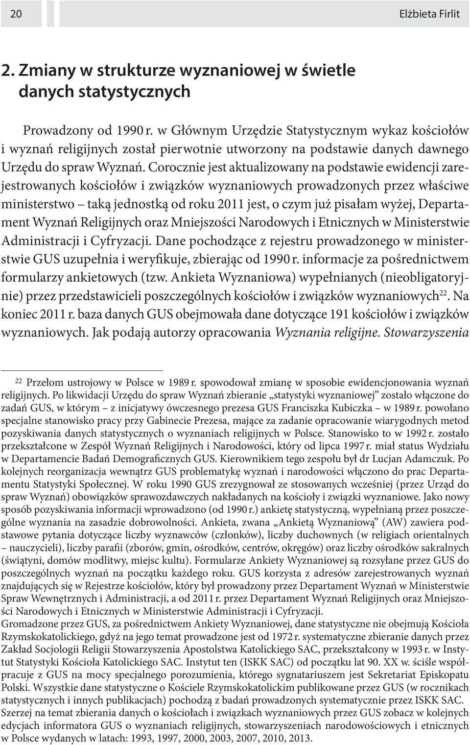 Corocznie jest aktualizowany na podstawie ewidencji zarejestrowanych kościołów i związków wyznaniowych prowadzonych przez właściwe ministerstwo taką jednostką od roku 2011 jest, o czym już pisałam