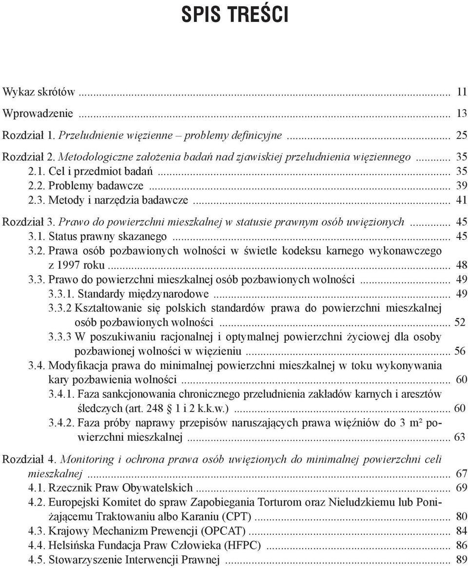 .. 45 3.2. Prawa osób pozbawionych wolności w świetle kodeksu karnego wykonawczego z 1997 roku... 48 3.3. Prawo do powierzchni mieszkalnej osób pozbawionych wolności... 49 3.3.1. Standardy międzynarodowe.