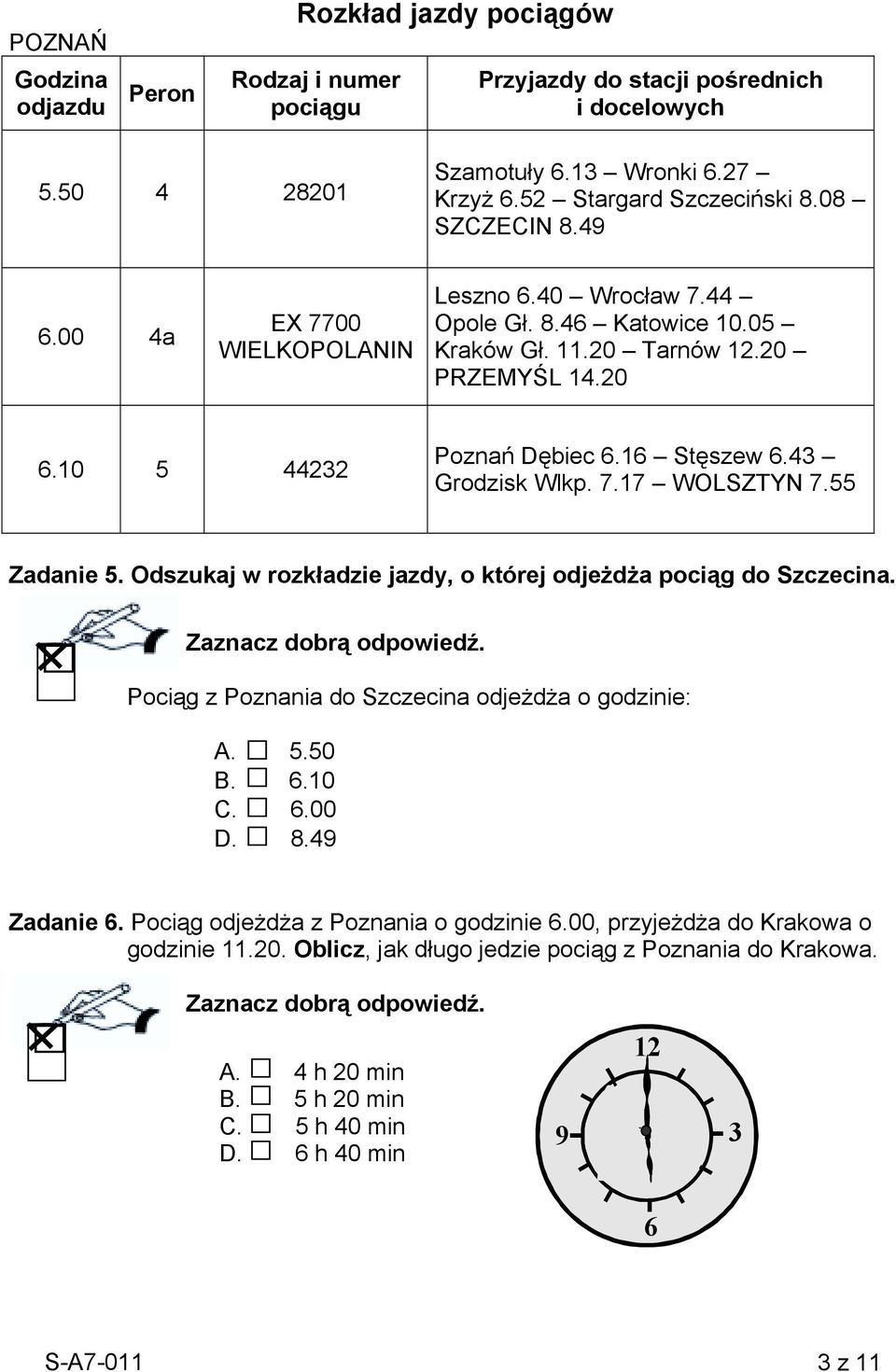 43 Grodzisk Wlkp. 7.17 WOLSZTYN 7.55 Zadanie 5. Odszukaj w rozkładzie jazdy, o której odjeżdża pociąg do Szczecina. Zaznacz dobrą odpowiedź. Pociąg z Poznania do Szczecina odjeżdża o godzinie: A. 5.50 B.