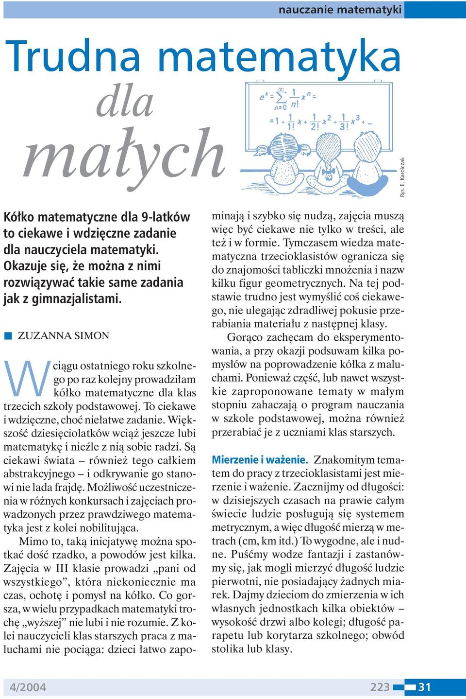 n ZUZANNA SIMON Wciągu ostatniego roku szkolnego po raz kolejny prowadziłam kółko matematyczne dla klas trzecich szkoły podstawowej. To ciekawe i wdzięczne, choć niełatwe zadanie.
