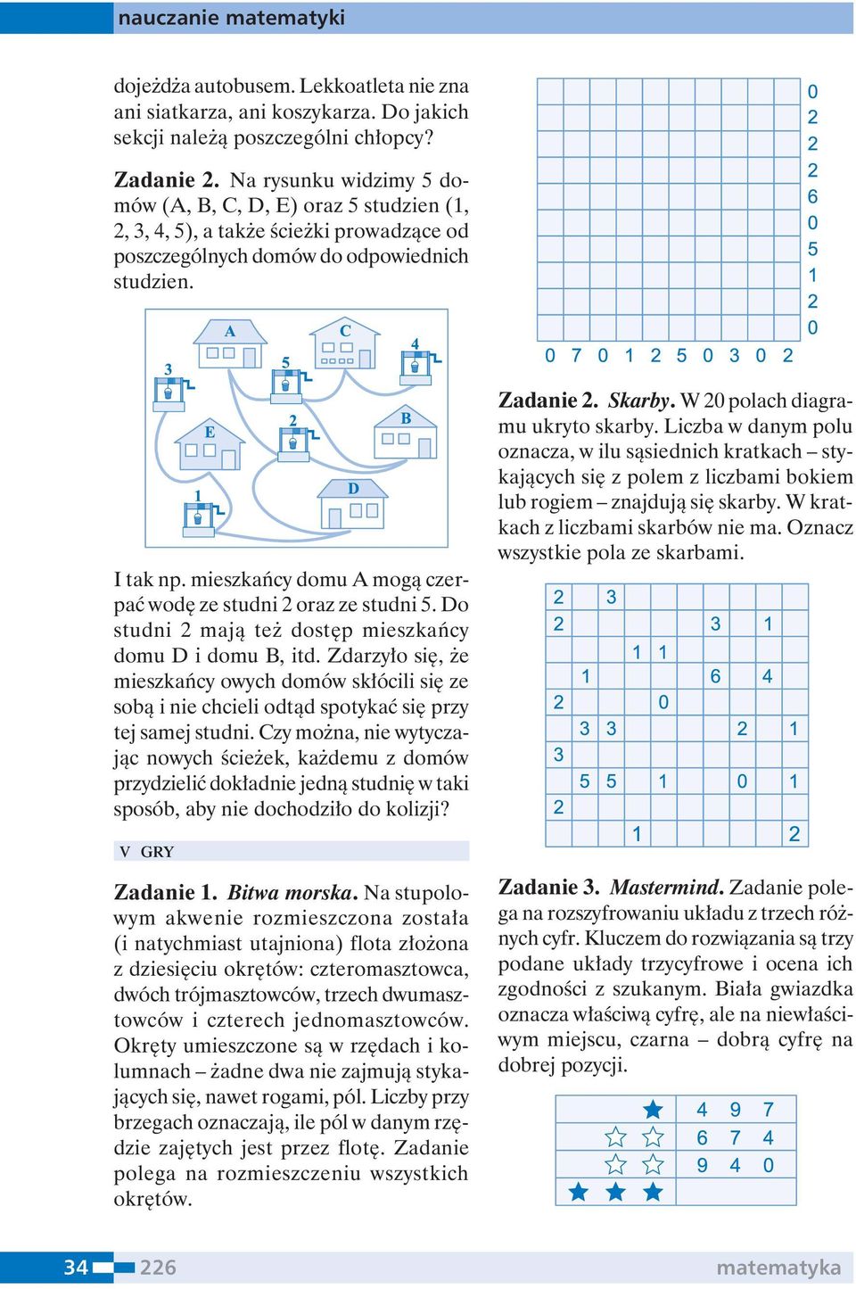 mieszkańcy domu A mogą czerpać wodę ze studni 2 oraz ze studni 5. Do studni 2 mają też dostęp mieszkańcy domu D i domu B, itd.