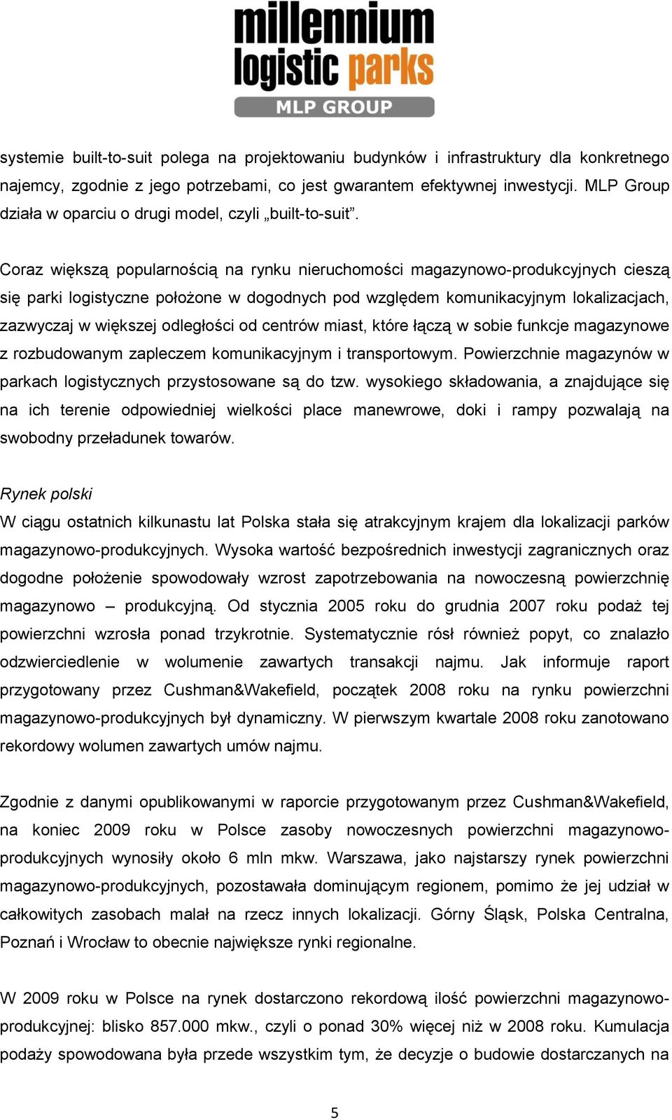 Coraz większą popularnością na rynku nieruchomości magazynowo-produkcyjnych cieszą się parki logistyczne położone w dogodnych pod względem komunikacyjnym lokalizacjach, zazwyczaj w większej