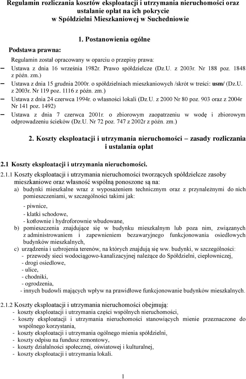 ) Ustawa z dnia 15 grudnia 2000r. o spółdzielniach mieszkaniowych /skrót w treści: usm/ (Dz.U. z 2003r. Nr 119 poz. 1116 z późn. zm.) Ustawa z dnia 24 czerwca 1994r. o własności lokali (Dz.U. z 2000 Nr 80 poz.