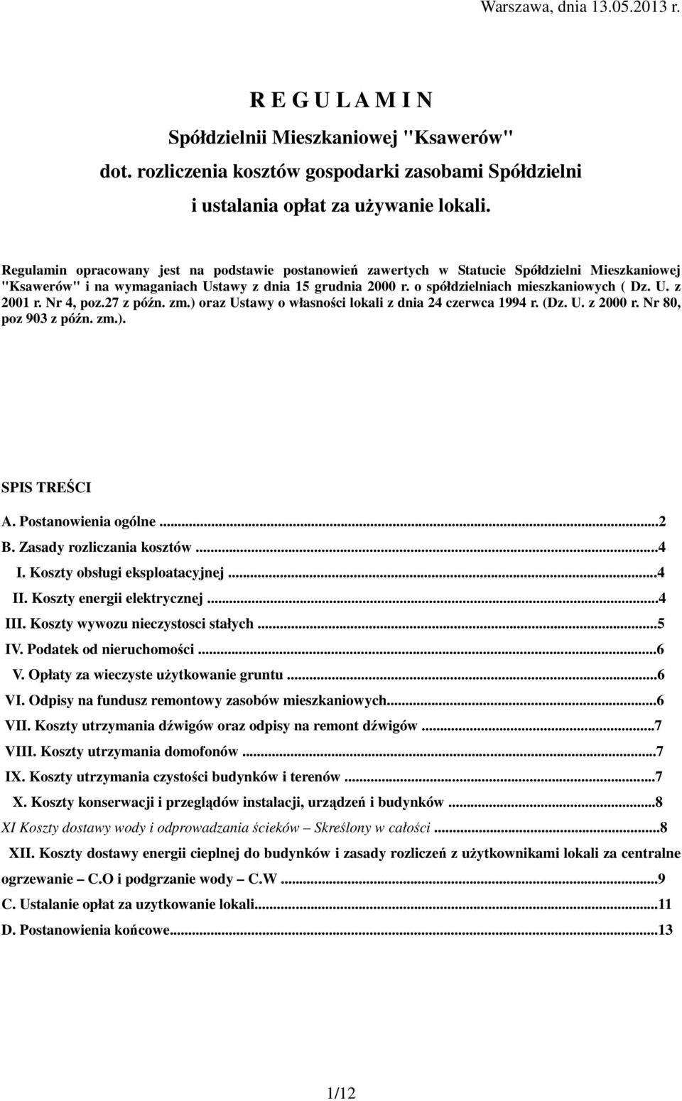 Nr 4, poz.27 z późn. zm.) oraz Ustawy o własności lokali z dnia 24 czerwca 1994 r. (Dz. U. z 2000 r. Nr 80, poz 903 z późn. zm.). SPIS TREŚCI A. Postanowienia ogólne...2 B. Zasady rozliczania kosztów.