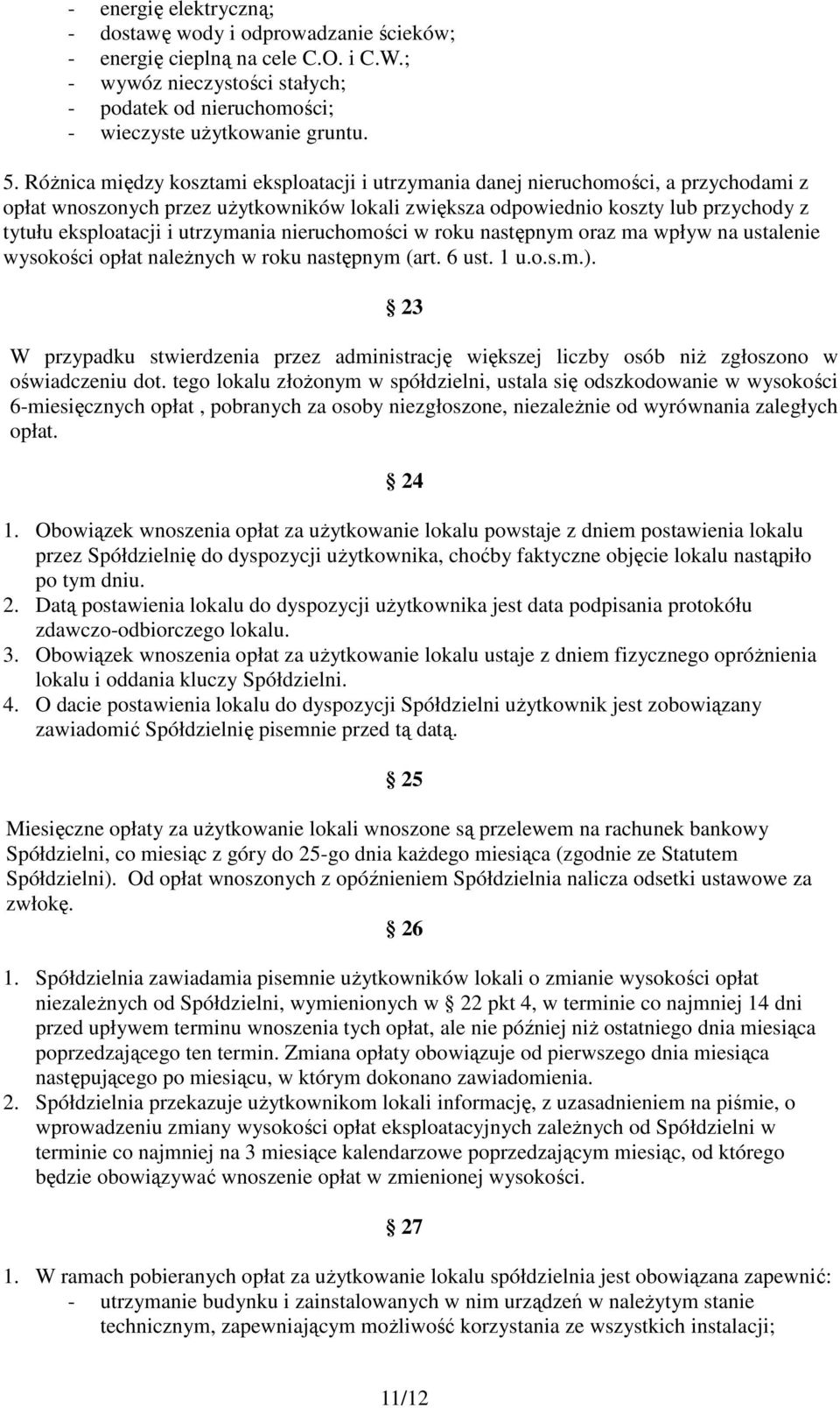 utrzymania nieruchomości w roku następnym oraz ma wpływ na ustalenie wysokości opłat należnych w roku następnym (art. 6 ust. 1 u.o.s.m.).