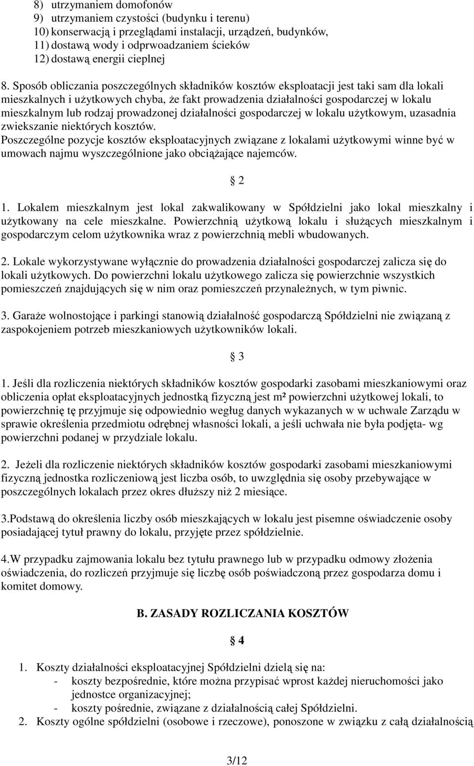 Sposób obliczania poszczególnych składników kosztów eksploatacji jest taki sam dla lokali mieszkalnych i użytkowych chyba, że fakt prowadzenia działalności gospodarczej w lokalu mieszkalnym lub