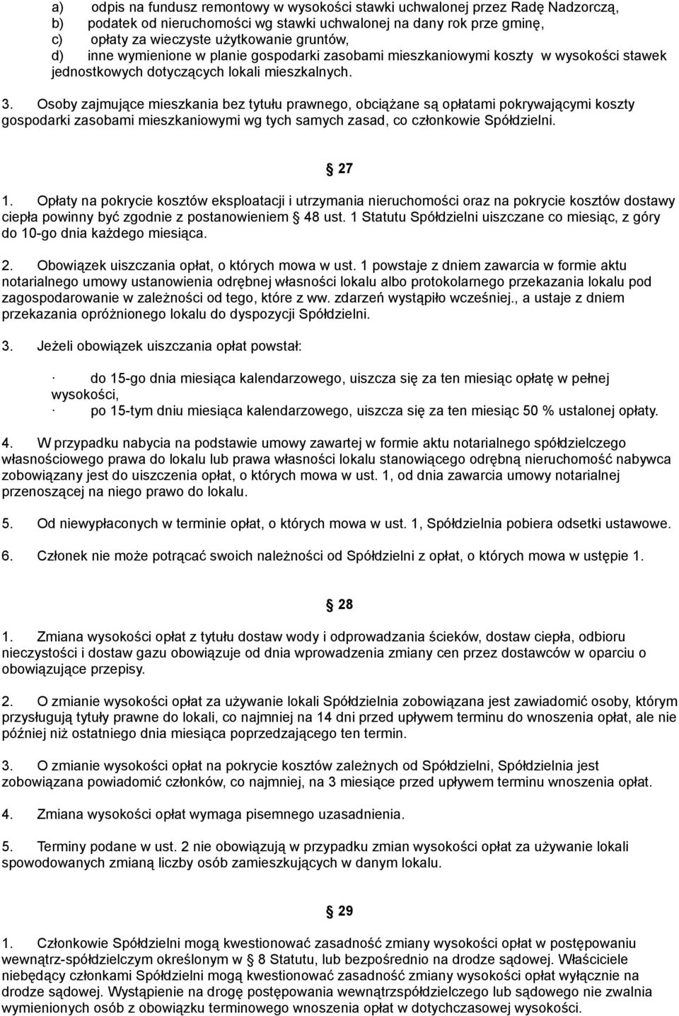 Osoby zajmujące mieszkania bez tytułu prawnego, obciążane są opłatami pokrywającymi koszty gospodarki zasobami mieszkaniowymi wg tych samych zasad, co członkowie Spółdzielni. 27 1.