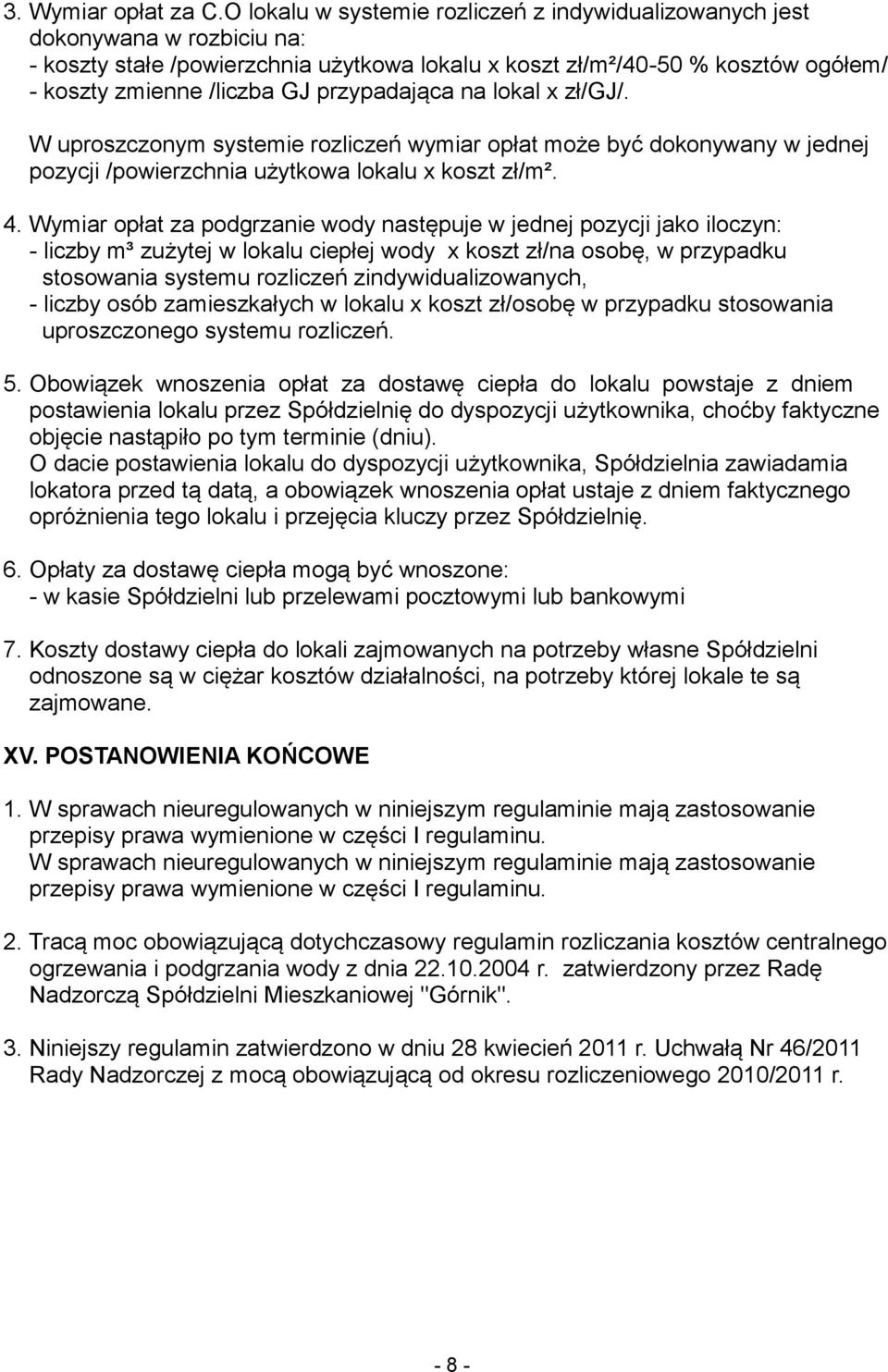 przypadająca na lokal x zł/gj/. W uproszczonym systemie rozliczeń wymiar opłat może być dokonywany w jednej pozycji /powierzchnia użytkowa lokalu x koszt zł/m². 4.