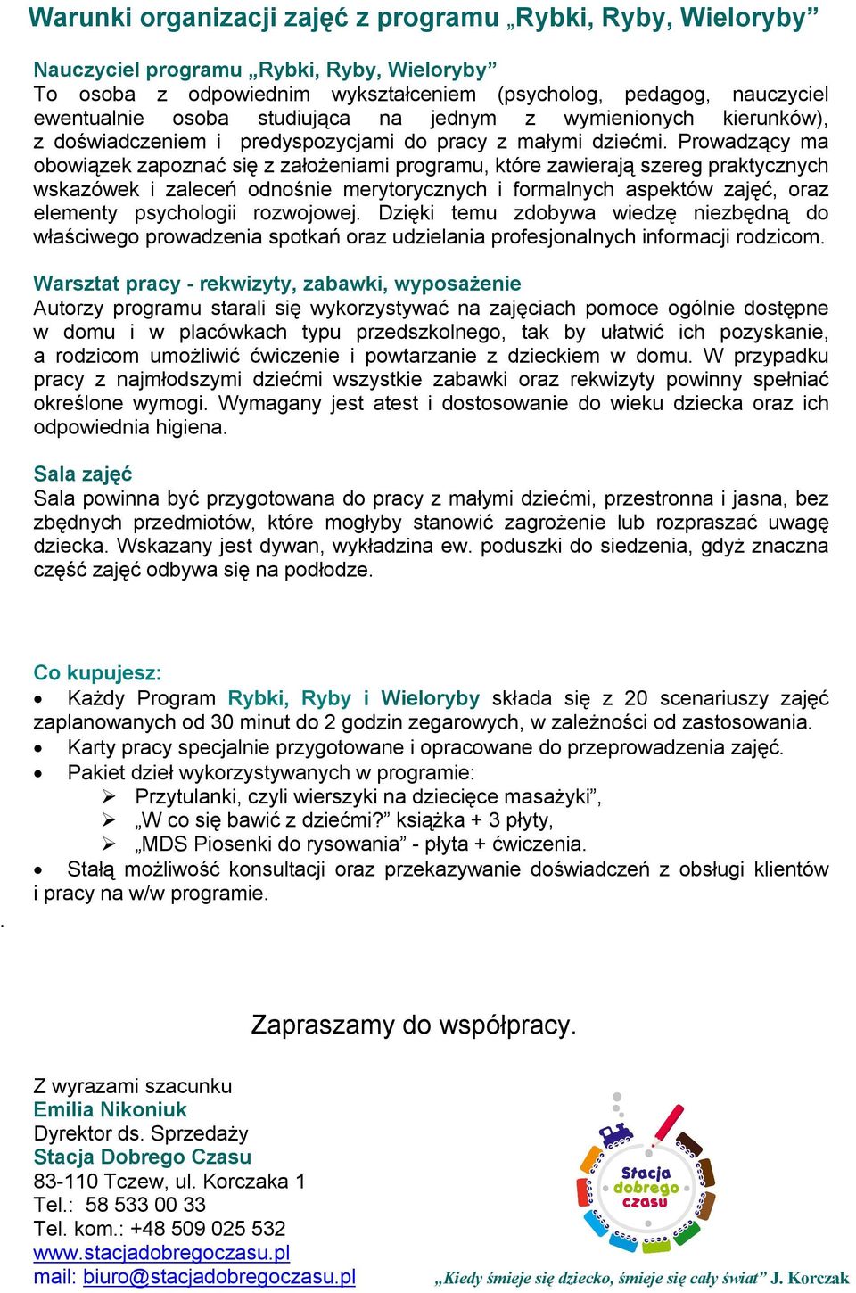Prowadzący ma obowiązek zapoznać się z założeniami programu, które zawierają szereg praktycznych wskazówek i zaleceń odnośnie merytorycznych i formalnych aspektów zajęć, oraz elementy psychologii