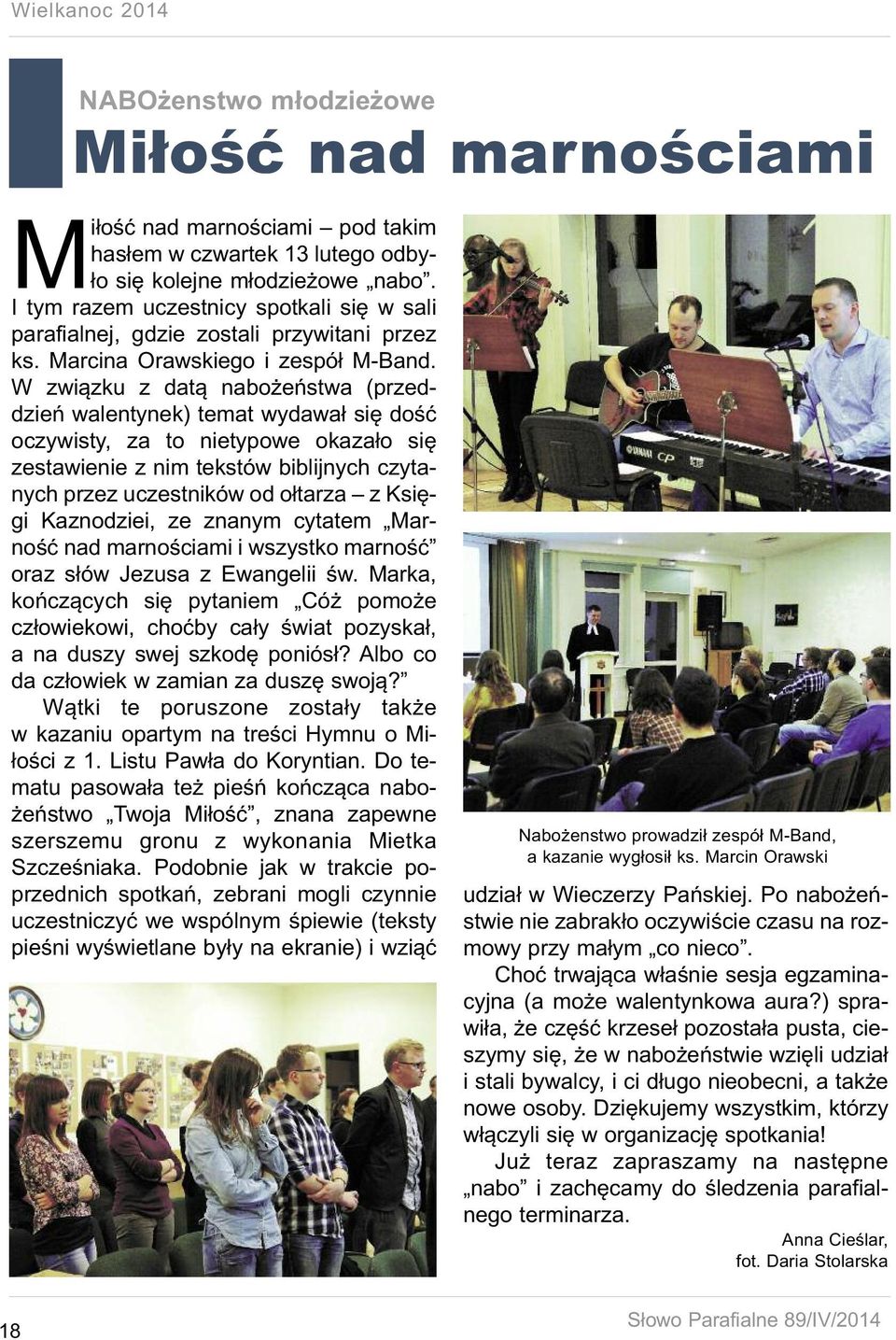 W związku z datą nabożeństwa (przeddzień walentynek) temat wydawał się dość oczywisty, za to nietypowe okazało się zestawienie z nim tekstów biblijnych czytanych przez uczestników od ołtarza z Księgi