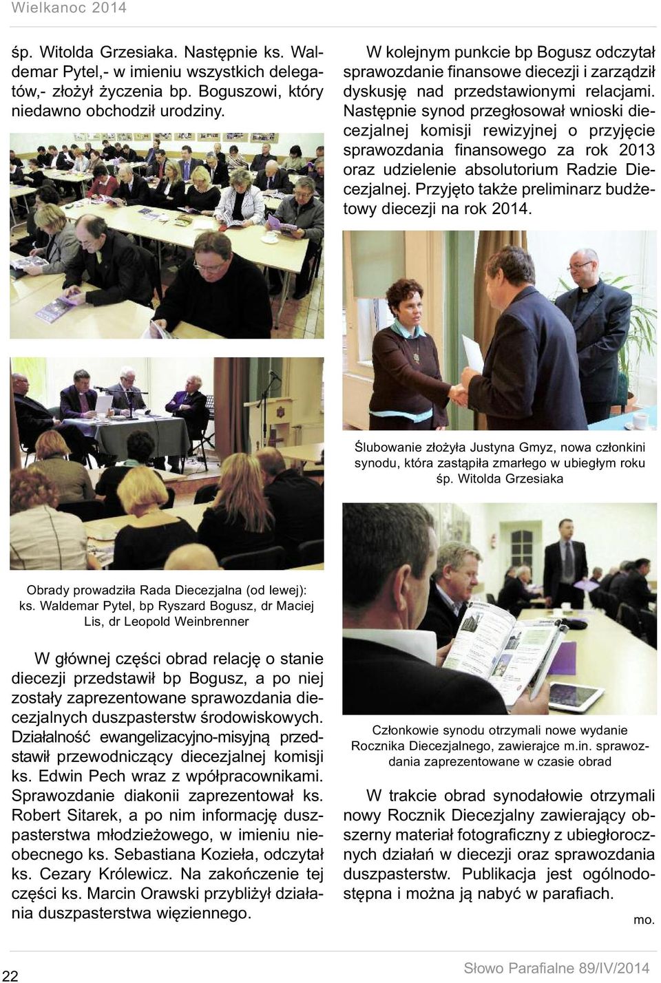Następnie synod przegłosował wnioski diecezjalnej komisji rewizyjnej o przyjęcie sprawozdania finansowego za rok 2013 oraz udzielenie absolutorium Radzie Diecezjalnej.