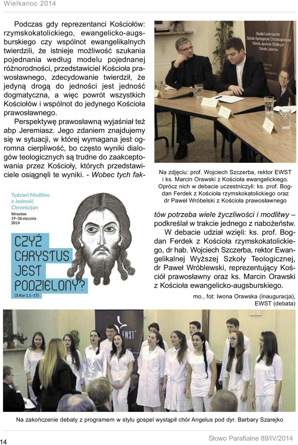 Bogdan Ferdek z Kościoła rzymskokatolickiego oraz dr Paweł Wróbelski z Kościoła prawosławnego Podczas gdy reprezentanci Kościołów: rzymskokatolickiego, ewangelicko-augsburskiego czy wspólnot