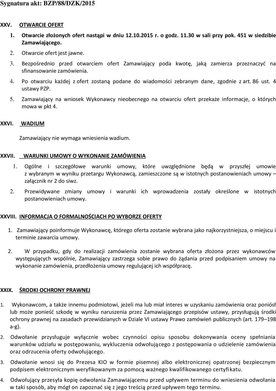 Po otwarciu każdej z ofert zostaną podane do wiadomości zebranym dane, zgodnie z art. 86 ust. 4 ustawy PZP. 5.