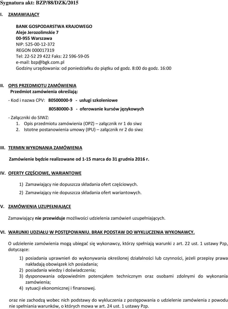 OPIS PRZEDMIOTU ZAMÓWIENIA Przedmiot zamówienia określają: - Kod i nazwa CPV: 80500000-9 - usługi szkoleniowe 80580000-3 - oferowanie kursów językowych - Załączniki do SIWZ: 1.