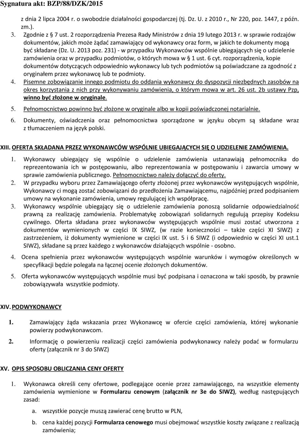 2013 poz. 231) - w przypadku Wykonawców wspólnie ubiegających się o udzielenie zamówienia oraz w przypadku podmiotów, o których mowa w 1 ust. 6 cyt.