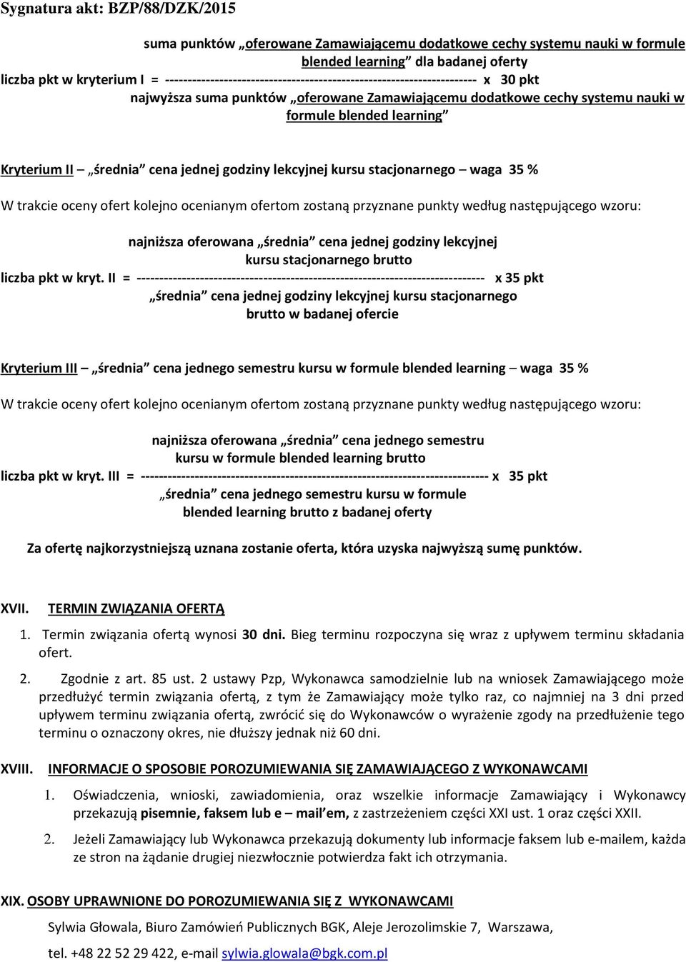 średnia cena jednej godziny lekcyjnej kursu stacjonarnego waga 35 % W trakcie oceny ofert kolejno ocenianym ofertom zostaną przyznane punkty według następującego wzoru: najniższa oferowana średnia