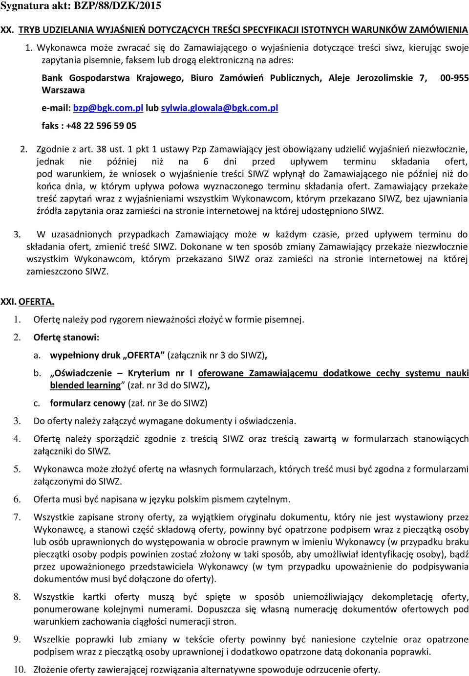 Zamówień Publicznych, Aleje Jerozolimskie 7, 00-955 Warszawa e-mail: bzp@bgk.com.pl lub sylwia.glowala@bgk.com.pl faks : +48 22 596 59 05 2. Zgodnie z art. 38 ust.