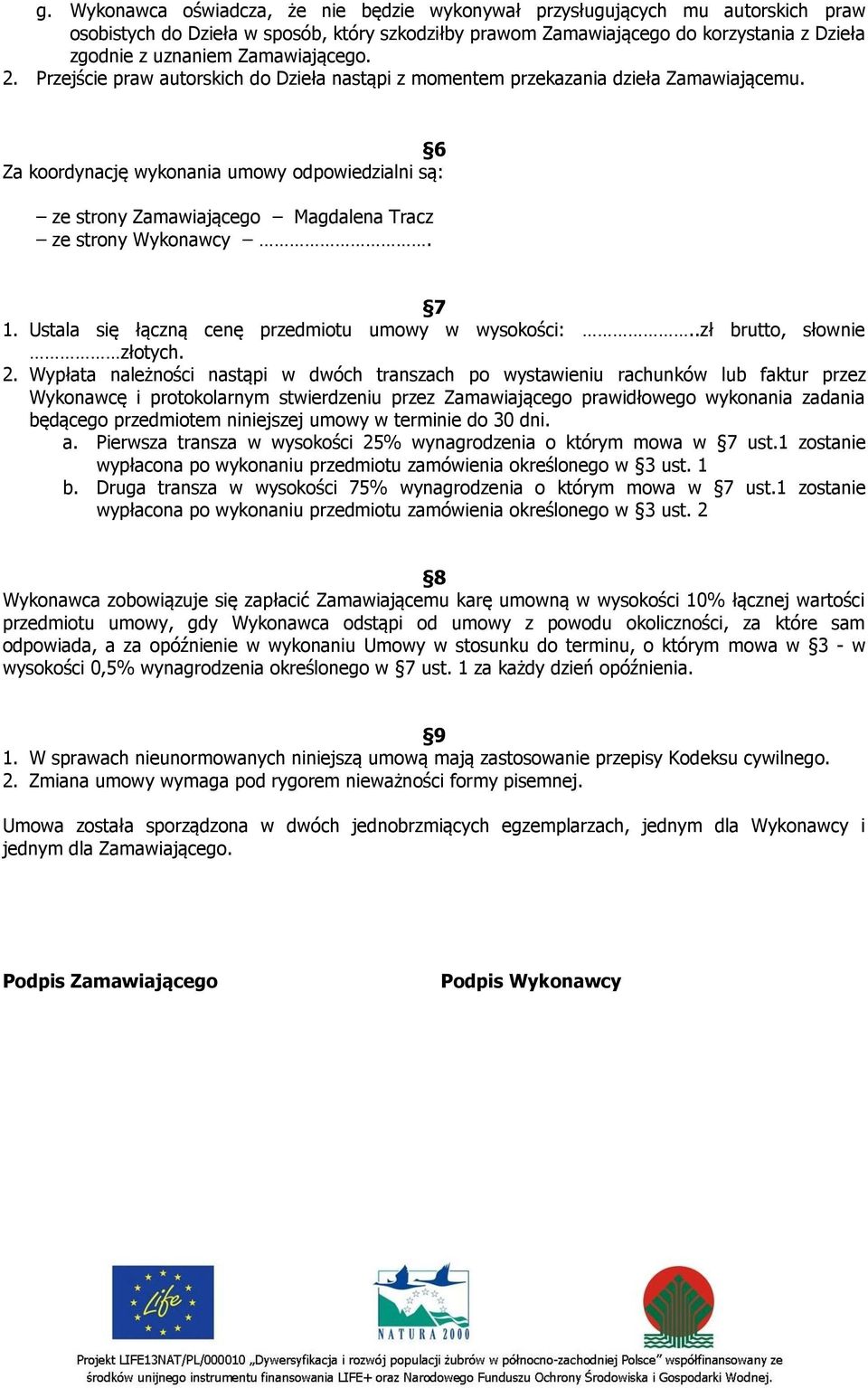 6 Za koordynację wykonania umowy odpowiedzialni są: ze strony Zamawiającego Magdalena Tracz ze strony Wykonawcy. 7 1. Ustala się łączną cenę przedmiotu umowy w wysokości:..zł brutto, słownie złotych.