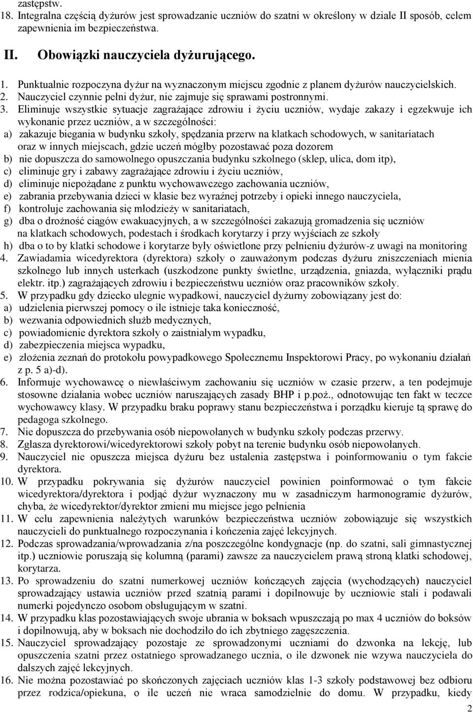 Eliminuje wszystkie sytuacje zagrażające zdrowiu i życiu uczniów, wydaje zakazy i egzekwuje ich wykonanie przez uczniów, a w szczególności: a) zakazuje biegania w budynku szkoły, spędzania przerw na