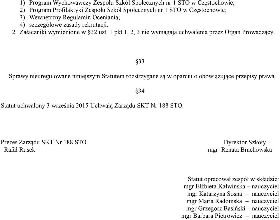 33 Sprawy nieuregulowane niniejszym Statutem rozstrzygane są w oparciu o obowiązujące przepisy prawa. 34 Statut uchwalony 3 września 2015 Uchwałą Zarządu SKT Nr 188 STO.