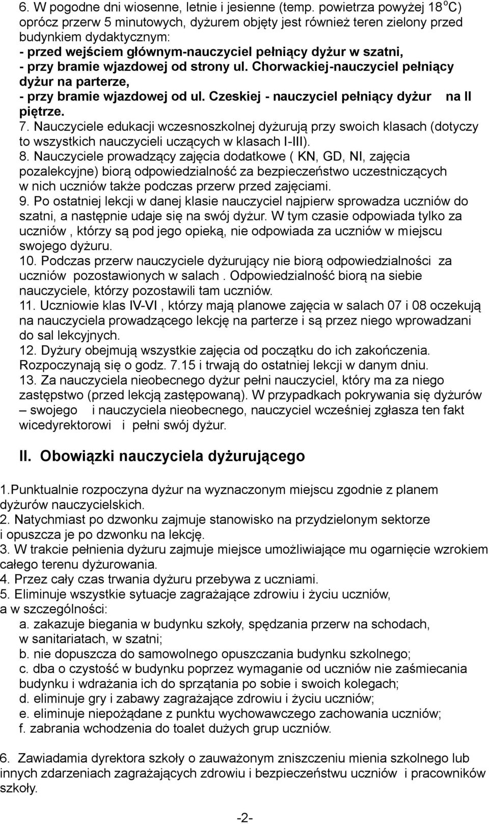 bramie wjazdowej od strony ul. Chorwackiej-nauczyciel pełniący dyżur na parterze, - przy bramie wjazdowej od ul. Czeskiej - nauczyciel pełniący dyżur na II piętrze. 7.