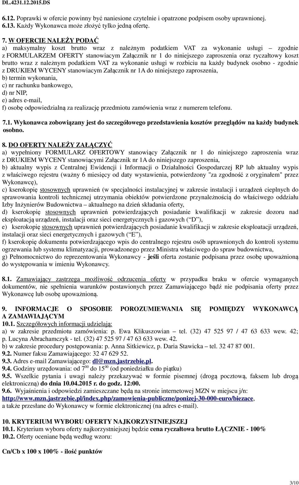 koszt brutto wraz z należnym podatkiem VAT za wykonanie usługi w rozbiciu na każdy budynek osobno - zgodnie z DRUKIEM WYCENY stanowiacym Załącznik nr 1A do niniejszego zaproszenia, b) termin